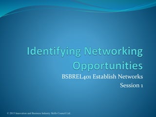 BSBREL401 Establish Networks
Session 1
© 2015 Innovation and Business Industry Skills Council Ltd.
 