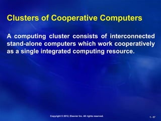 Copyright © 2012, Elsevier Inc. All rights reserved. 1 - 57
Clusters of Cooperative Computers
A computing cluster consists of interconnected
stand-alone computers which work cooperatively
as a single integrated computing resource.
 