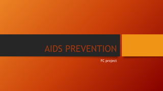 AIDS PREVENTION
FC project
 