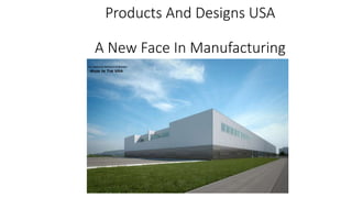 Products And Designs USA
A New Face In Manufacturing
 