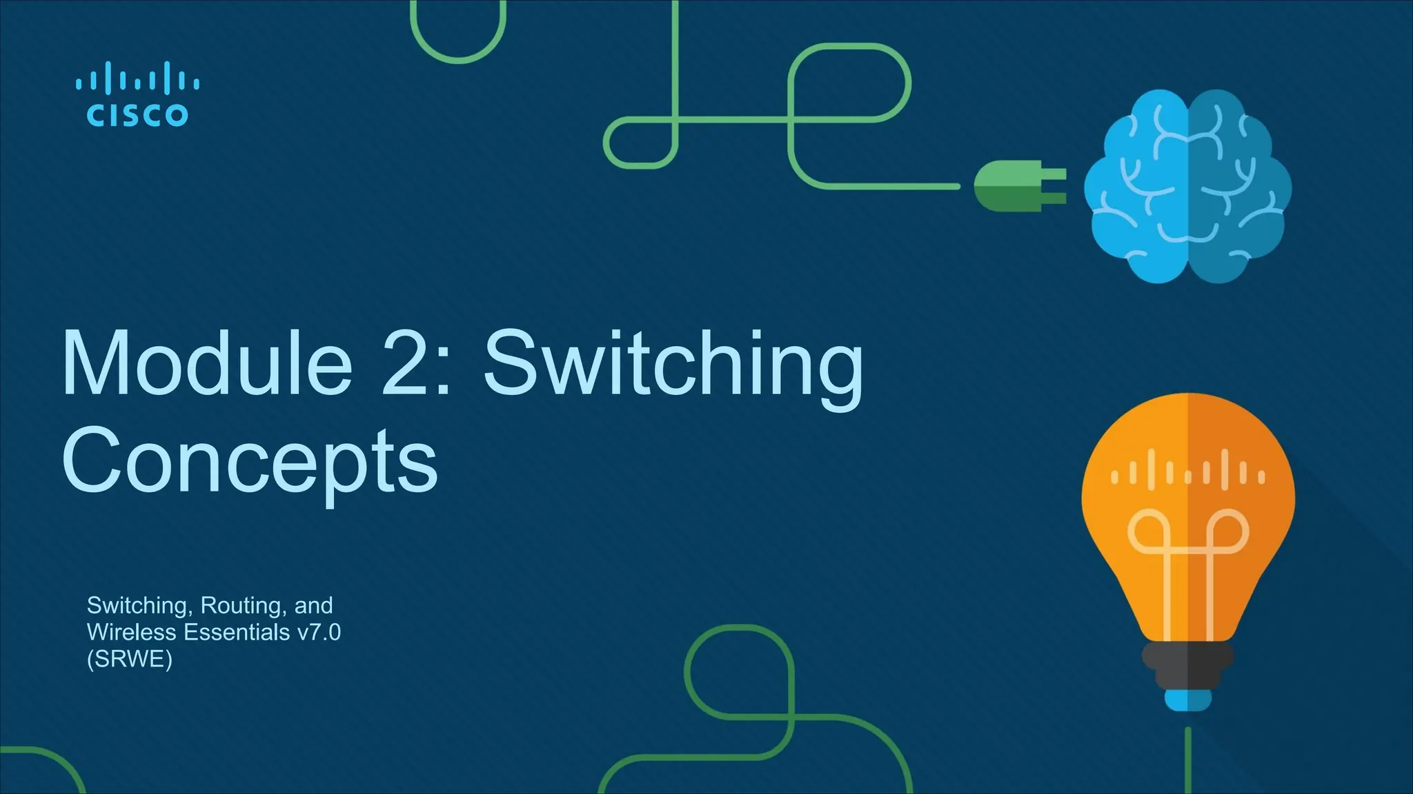 Module 2: Switching
Concepts
Switching, Routing, and
Wireless Essentials v7.0
(SRWE)
 