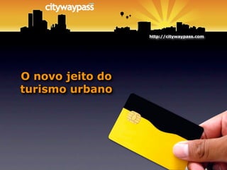 http://citywaypass.com




O novo jeito do
turismo urbano
 