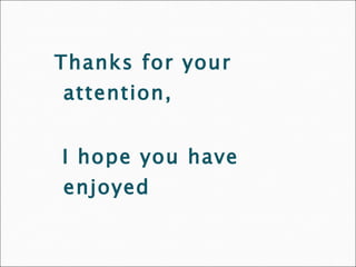 Thanks for your attention, I hope you have enjoyed   