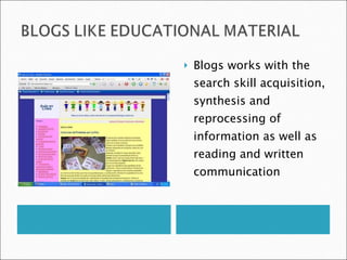 Blogs works with the search skill acquisition, synthesis and reprocessing of information as well as reading and written communication 