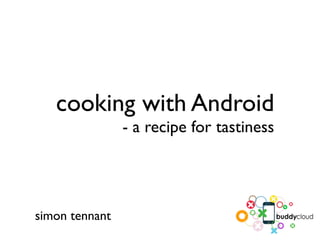 cooking with Android
                - a recipe for tastiness




simon tennant
 