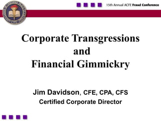 1 Corporate Transgressions  and Financial Gimmickry JimDavidson, CFE, CPA, CFS Certified Corporate Director 