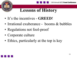 14Lessons of HistoryIt’s the incentives - GREED!Irrational exuberance -  booms & bubblesRegulations not fool-proofCorporate cultureEthics, particularly at the top is key