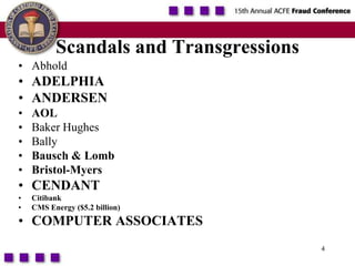 4Scandals and TransgressionsAbholdADELPHIAANDERSENAOLBaker HughesBallyBausch & LombBristol-MyersCENDANTCitibankCMS Energy ($5.2 billion)COMPUTER ASSOCIATES