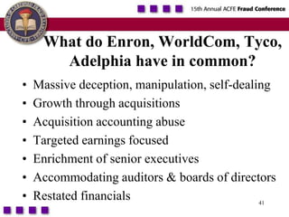 41What do Enron, WorldCom, Tyco, Adelphia have in common?Massive deception, manipulation, self-dealingGrowth through acquisitionsAcquisition accounting abuseTargeted earnings focused Enrichment of senior executivesAccommodating auditors & boards of directors Restated financials