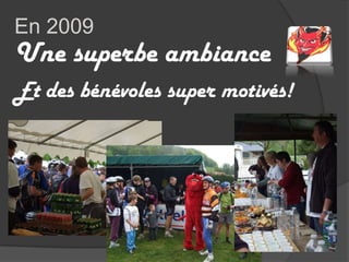 En 2009Une superbe ambiance Et des bénévoles super motivés!