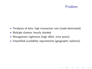 MySQL




• Terabytes of data, ˜1,000,000 ops/s
• Calls for heavy sharding, light replication
• Schema changes are very di...