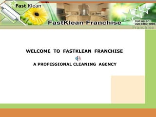 WELCOME  TO  FASTKLEAN  FRANCHISE A PROFESSIONAL CLEANING  AGENCY 