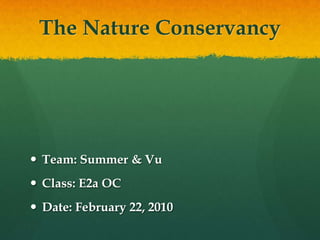 The Nature Conservancy Team: Summer & Vu Class: E2a OC Date: February 22, 2010 