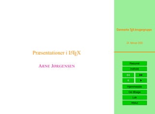 Danmarks TEX-brugergruppe



                               24. februar 2000


Præsentationer i LTEX
                 A

                                 Resumé
  A RNE J ØRGENSEN
                                  Indhold




                               Hjemmeside
                                Gå tilbage

                                    Luk
                                   Afslut
 