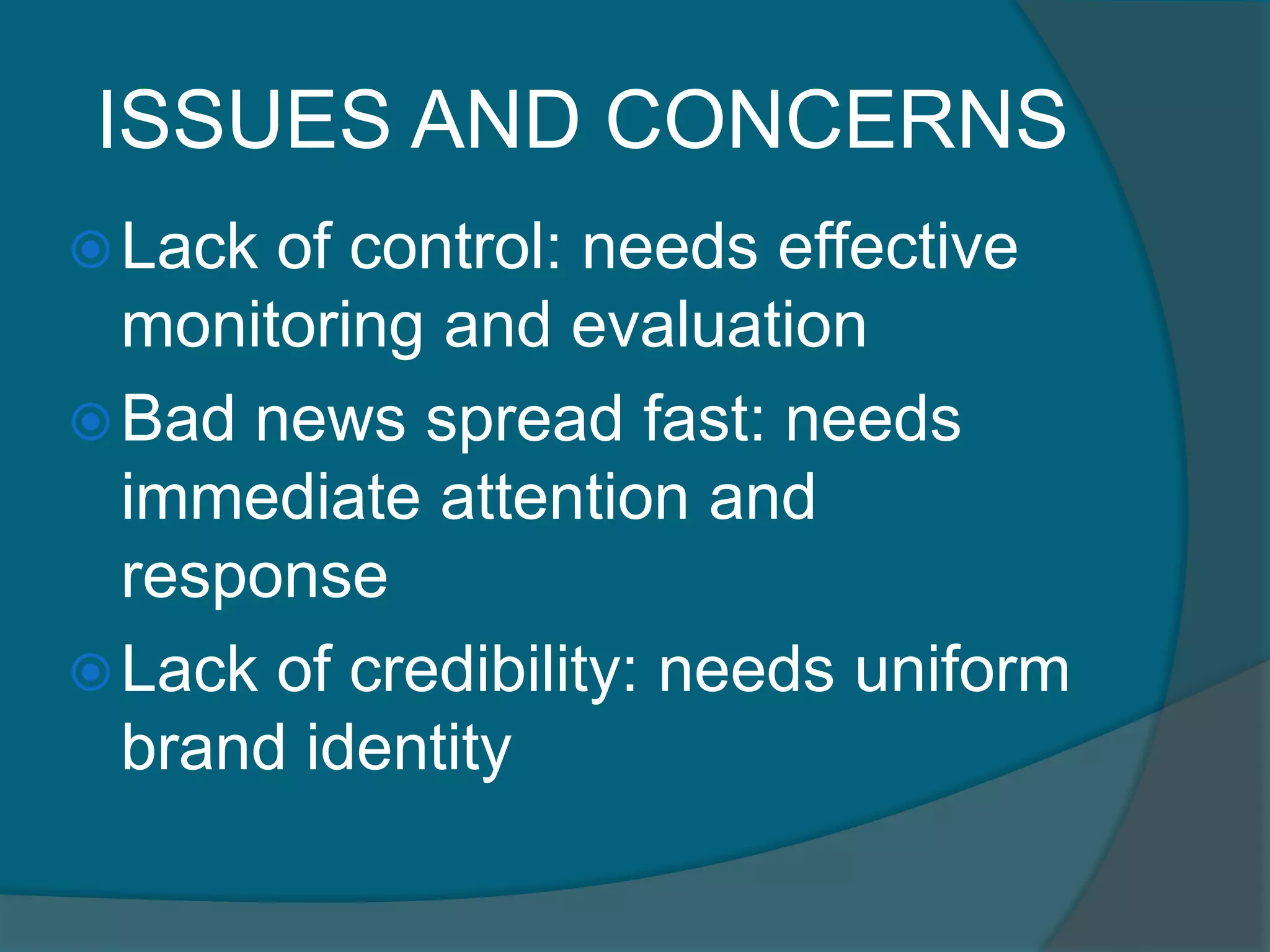 ISSUES AND CONCERNS Lack of control: needs effective monitoring and evaluationBad news spread fast: needs immediate attention and responseLack of credibility: needs uniform brand identity  