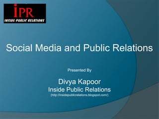 Social Media and Public Relations Presented By  Divya Kapoor Inside Public Relations (http://insidepublicrelations.blogspot.com/) 