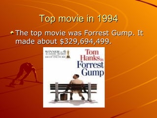 Top movie in 1994 The top movie was Forrest Gump. It made about $329,694,499. 