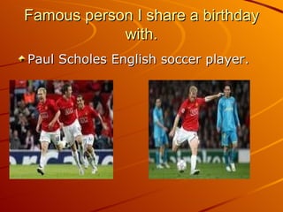Famous person I share a birthday with. Paul Scholes English soccer player.  