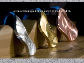 Je suis content que Canada gange 14 madaille d’or. 