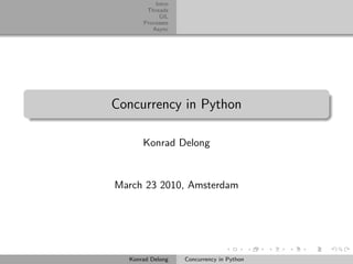 Intro
       Threads
           GIL
      Processes
         Async




Concurrency in Python

      Konrad Delong


March 23 2010, Amsterdam




  Konrad Delong   Concurrency in Python
 