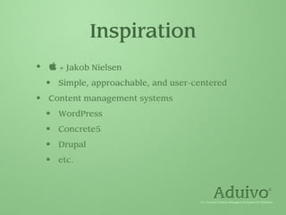 Inspiration
•    + Jakob Nielsen

    •   Simple, approachable, and user-centered

•   Content management systems

    •   WordPress

    •   Concrete5

    •   Drupal

    •   etc.
 