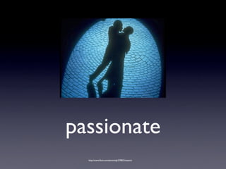 passionate
  http://www.ﬂickr.com/photos/gi/378823/sizes/o/
 