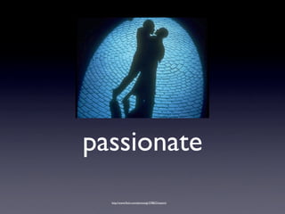 passionate
  http://www.ﬂickr.com/photos/gi/378823/sizes/o/
 