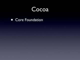Cocoa
•   Core Foundation
 