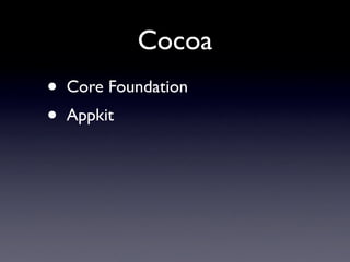 Cocoa
•   Core Foundation
•   Appkit
 