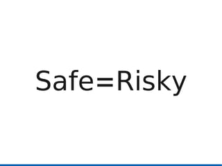 Safe=Risky
 