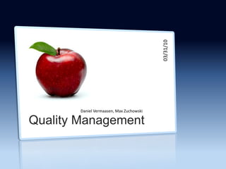 03/31/10
        Daniel Vermaasen, Max Zuchowski

Quality Management
 