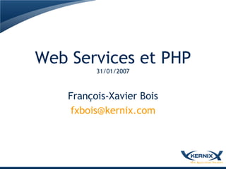 Web Services et PHP
          31/01/2007



    François-Xavier Bois
    fxbois@kernix.com
 