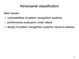 Adversarial classification
Main issues:
●   vulnerabilities of pattern recognition systems
●   performance evaluation unde...