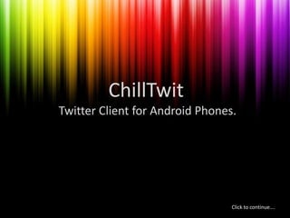 ChillTwit  Twitter Client for Android Phones. Click to continue…. 