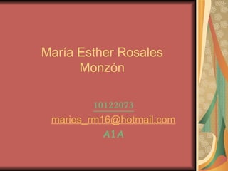 María Esther Rosales Monzón 10122073 m aries_rm16 @hotmail.com A1A 