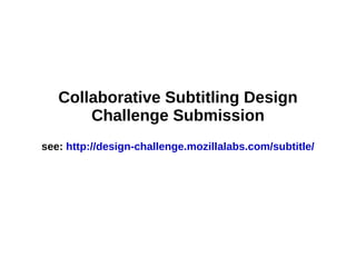 Collaborative Subtitling Design Challenge Submission see:  http://design-challenge.mozillalabs.com/subtitle/ 