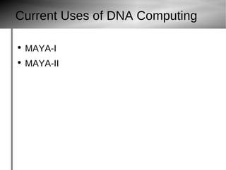 Current Uses of DNA Computing MAYA-I MAYA-II 