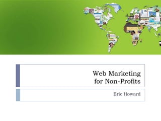 Web Marketing
for Non-Profits
      Eric Howard
 