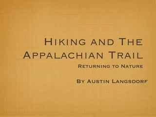 Hiking and The
Appalachian Trail
       Returning to Nature

       By Austin Langsdorf
 
