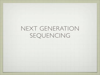 NEXT GENERATION
  SEQUENCING
 
