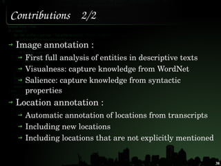 Contributions    2/2

 Image annotation : 
   First full analysis of entities in descriptive texts
   Visualness: capture ...