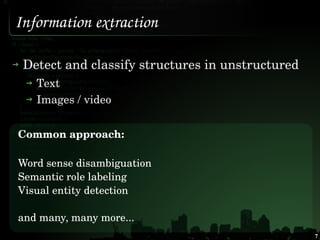 Information extraction

 Detect and classify structures in unstructured 
   Text 
   Images / video


Common approach:

Wo...