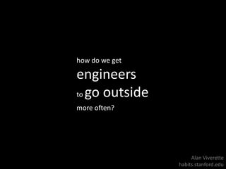 how do we get engineers  to go outside more often? Alan Viverette habits.stanford.edu 