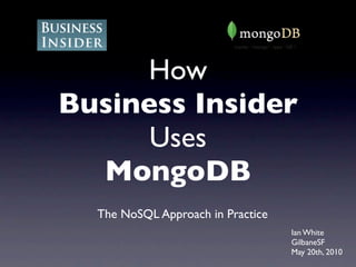 How
Business Insider
      Uses
  MongoDB
  The NoSQL Approach in Practice
                                   Ian White
                                   GilbaneSF
                                   May 20th, 2010
 