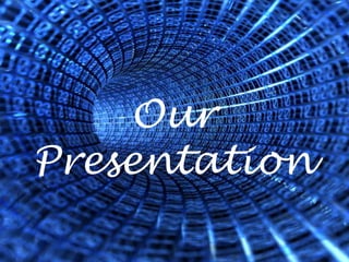 Our
Presentation
 