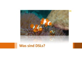 [4]




Was sind DSLs?
 