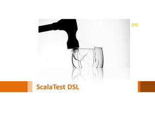 [23]




ScalaTest DSL
 