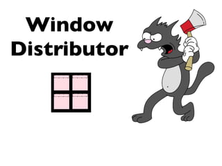 Window
Distributor