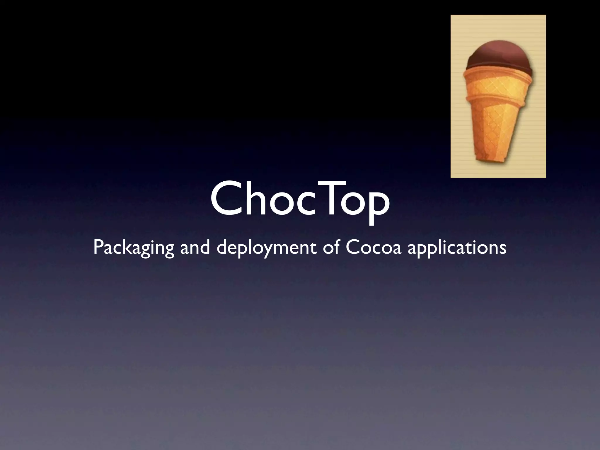 ChocTop
Packaging and deployment of Cocoa applications