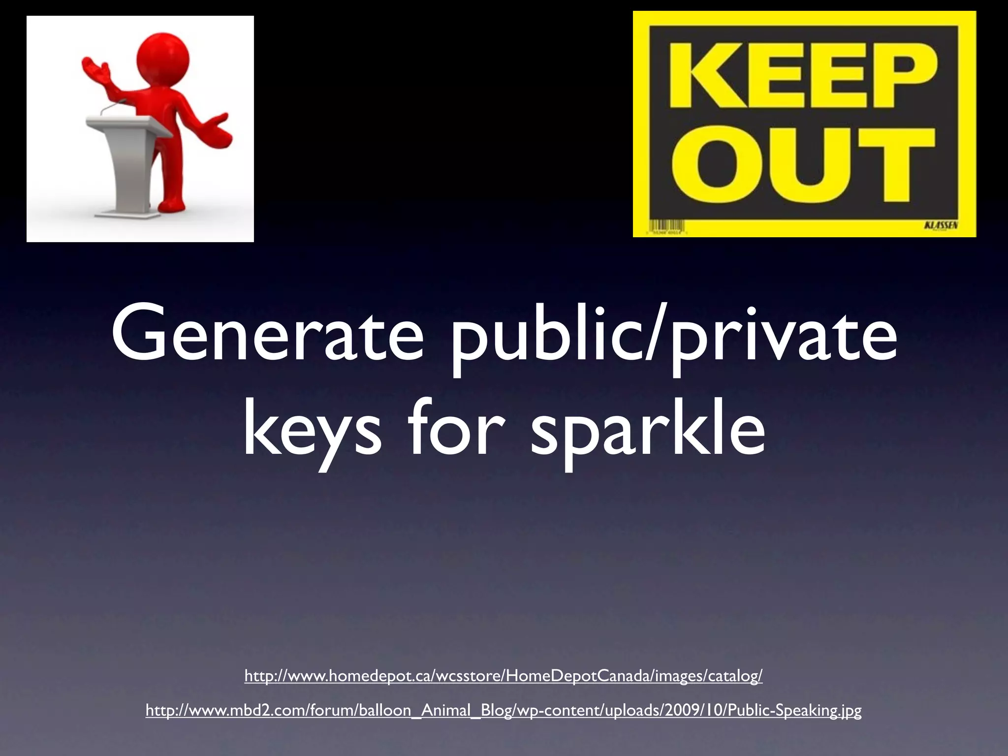 Generate public/private
keys for sparkle
http://www.homedepot.ca/wcsstore/HomeDepotCanada/images/catalog/
http://www.mbd2.com/forum/balloon_Animal_Blog/wp-content/uploads/2009/10/Public-Speaking.jpg